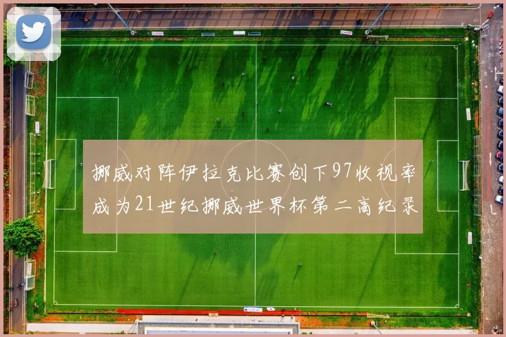 挪威对阵伊拉克比赛创下97收视率成为21世纪挪威世界杯第二高纪录