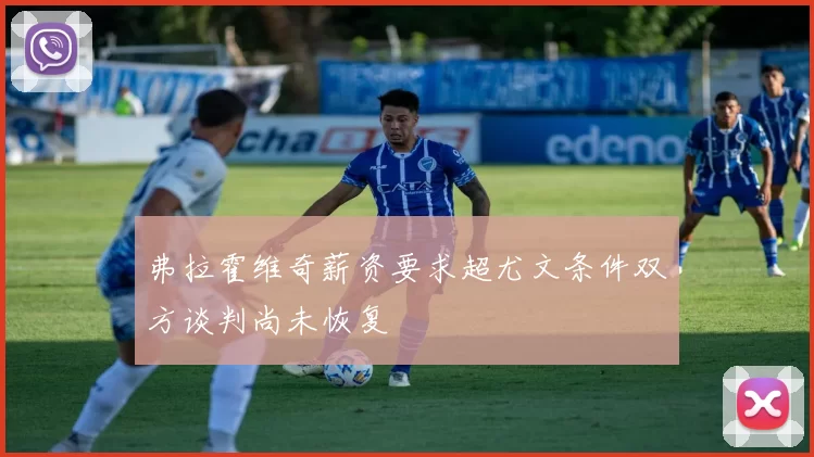 弗拉霍维奇薪资要求超尤文条件双方谈判尚未恢复